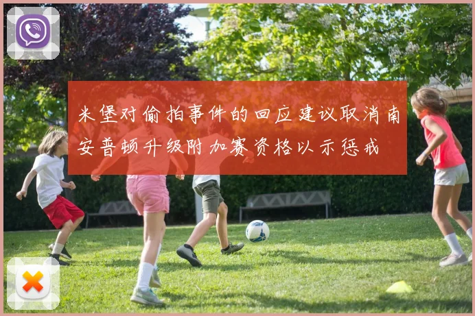 米堡对偷拍事件的回应建议取消南安普顿升级附加赛资格以示惩戒